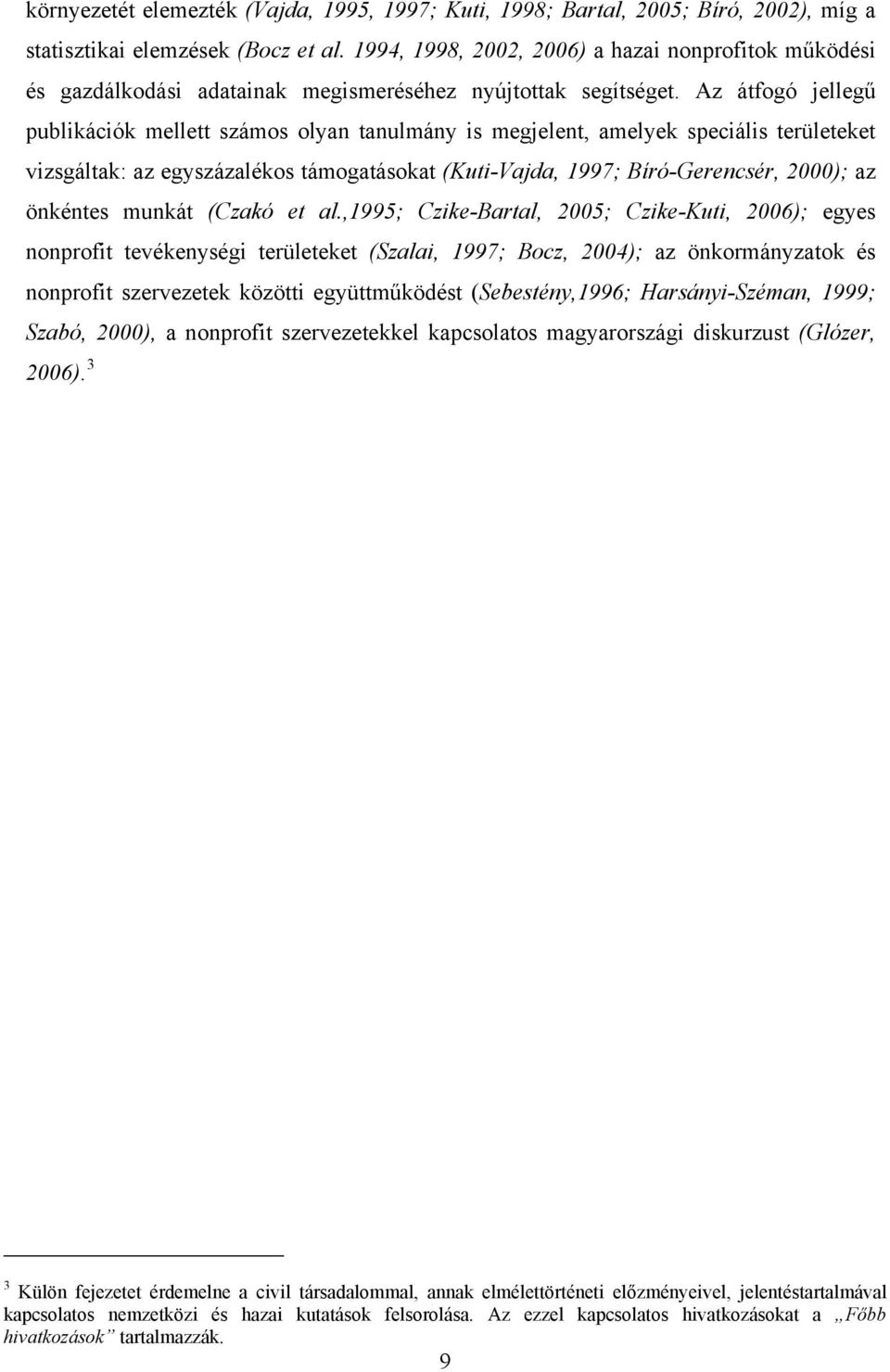 Az átfogó jellegű publikációk mellett számos olyan tanulmány is megjelent, amelyek speciális területeket vizsgáltak: az egyszázalékos támogatásokat (Kuti-Vajda, 1997; Bíró-Gerencsér, 2000); az