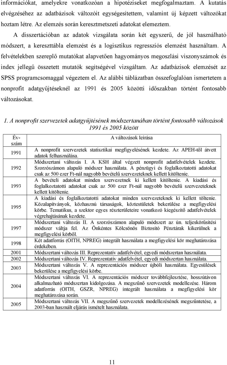 A disszertációban az adatok vizsgálata során két egyszerű, de jól használható módszert, a kereszttábla elemzést és a logisztikus regressziós elemzést használtam.