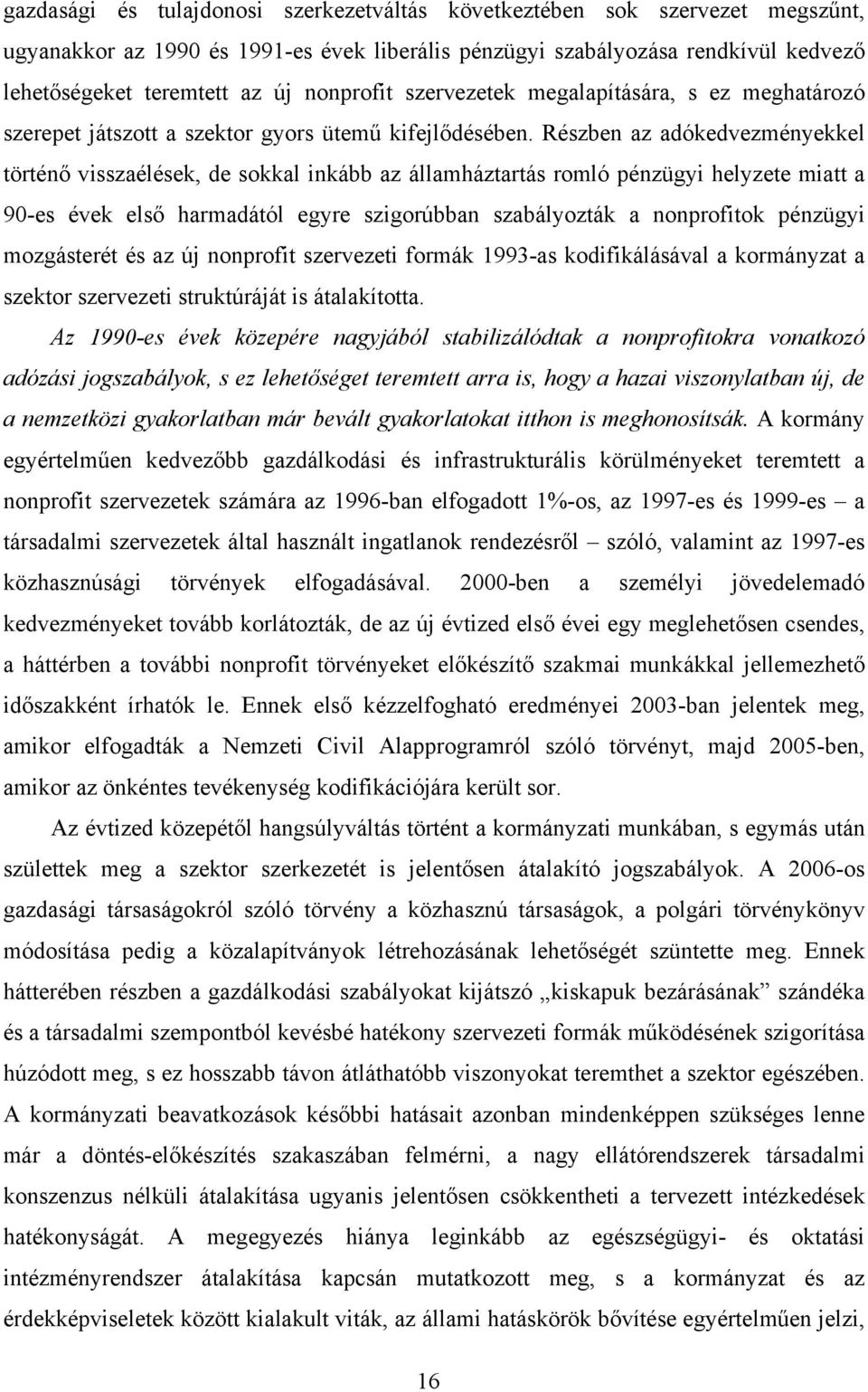 Részben az adókedvezményekkel történő visszaélések, de sokkal inkább az államháztartás romló pénzügyi helyzete miatt a 90-es évek első harmadától egyre szigorúbban szabályozták a nonprofitok pénzügyi