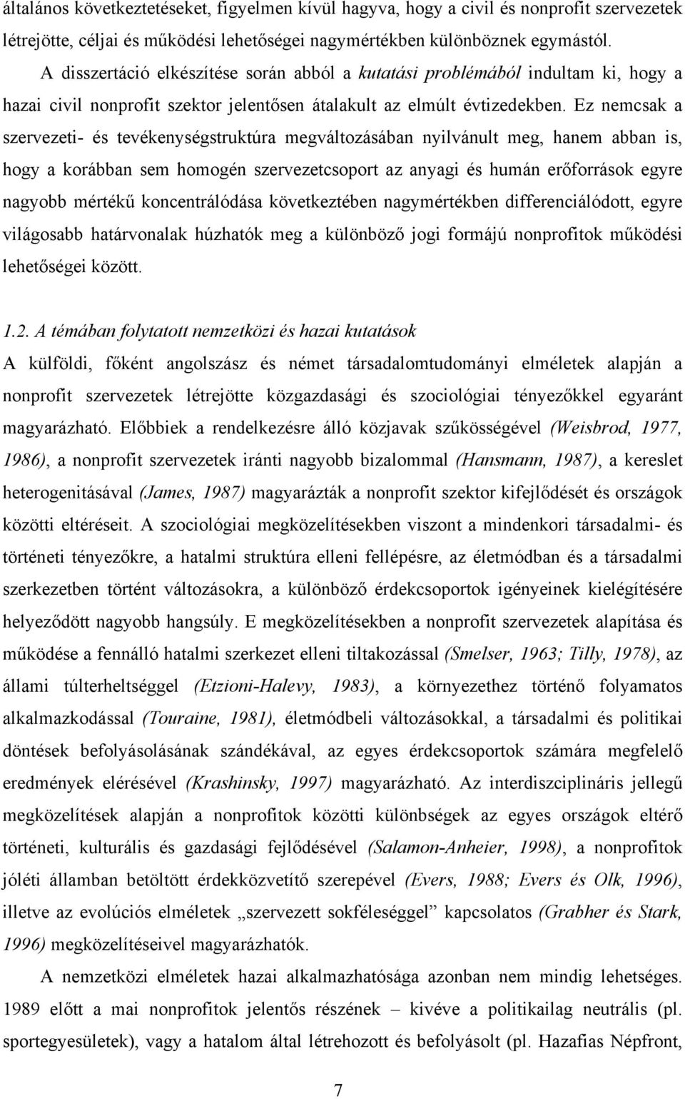 Ez nemcsak a szervezeti- és tevékenységstruktúra megváltozásában nyilvánult meg, hanem abban is, hogy a korábban sem homogén szervezetcsoport az anyagi és humán erőforrások egyre nagyobb mértékű