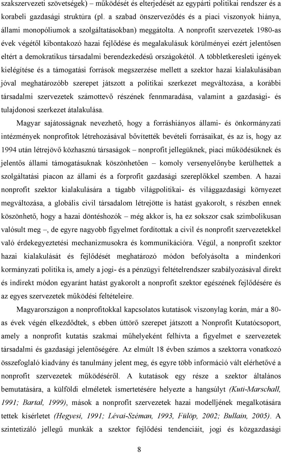 A nonprofit szervezetek 1980-as évek végétől kibontakozó hazai fejlődése és megalakulásuk körülményei ezért jelentősen eltért a demokratikus társadalmi berendezkedésű országokétól.