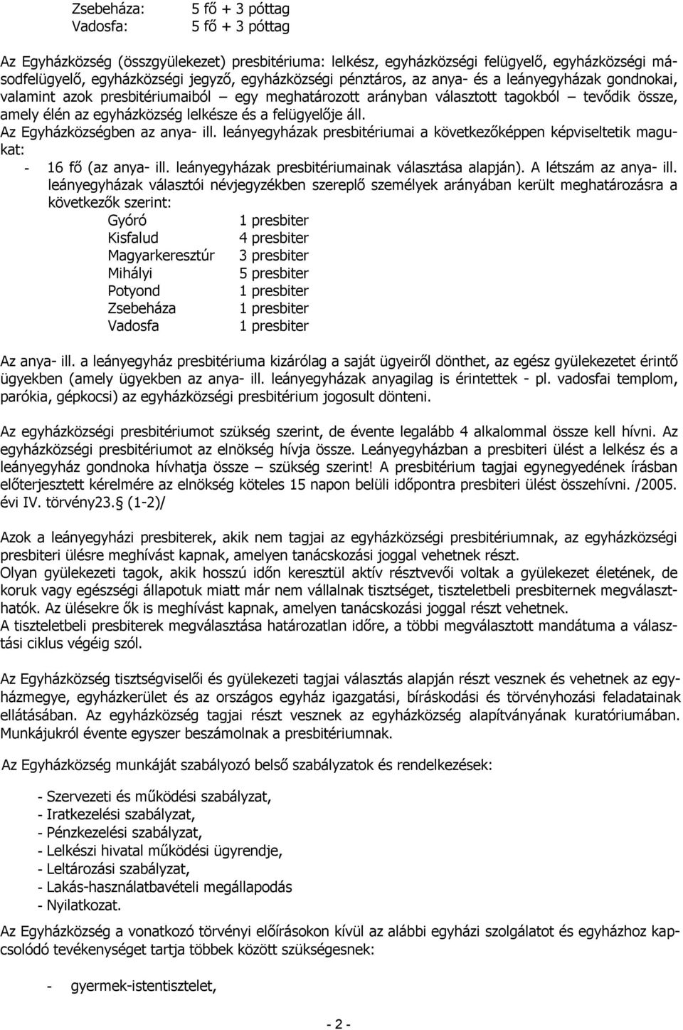 Az Egyházközségben az anya- ill. leányegyházak presbitériumai a következőképpen képviseltetik magukat: - 16 fő (az anya- ill. leányegyházak presbitériumainak választása alapján).