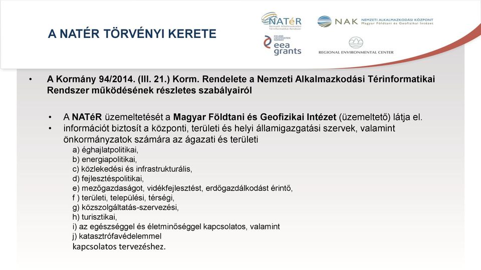 információt biztosít a központi, területi és helyi államigazgatási szervek, valamint önkormányzatok számára az ágazati és területi a) éghajlatpolitikai, b) energiapolitikai, c)