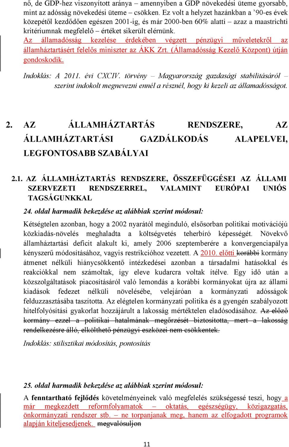 Az államadósság kezelése érdekében végzett pénzügyi műveletekről az államháztartásért felelős miniszter az ÁKK Zrt. (Államadósság Kezelő Központ) útján gondoskodik. Indoklás: A 2011. évi CXCIV.