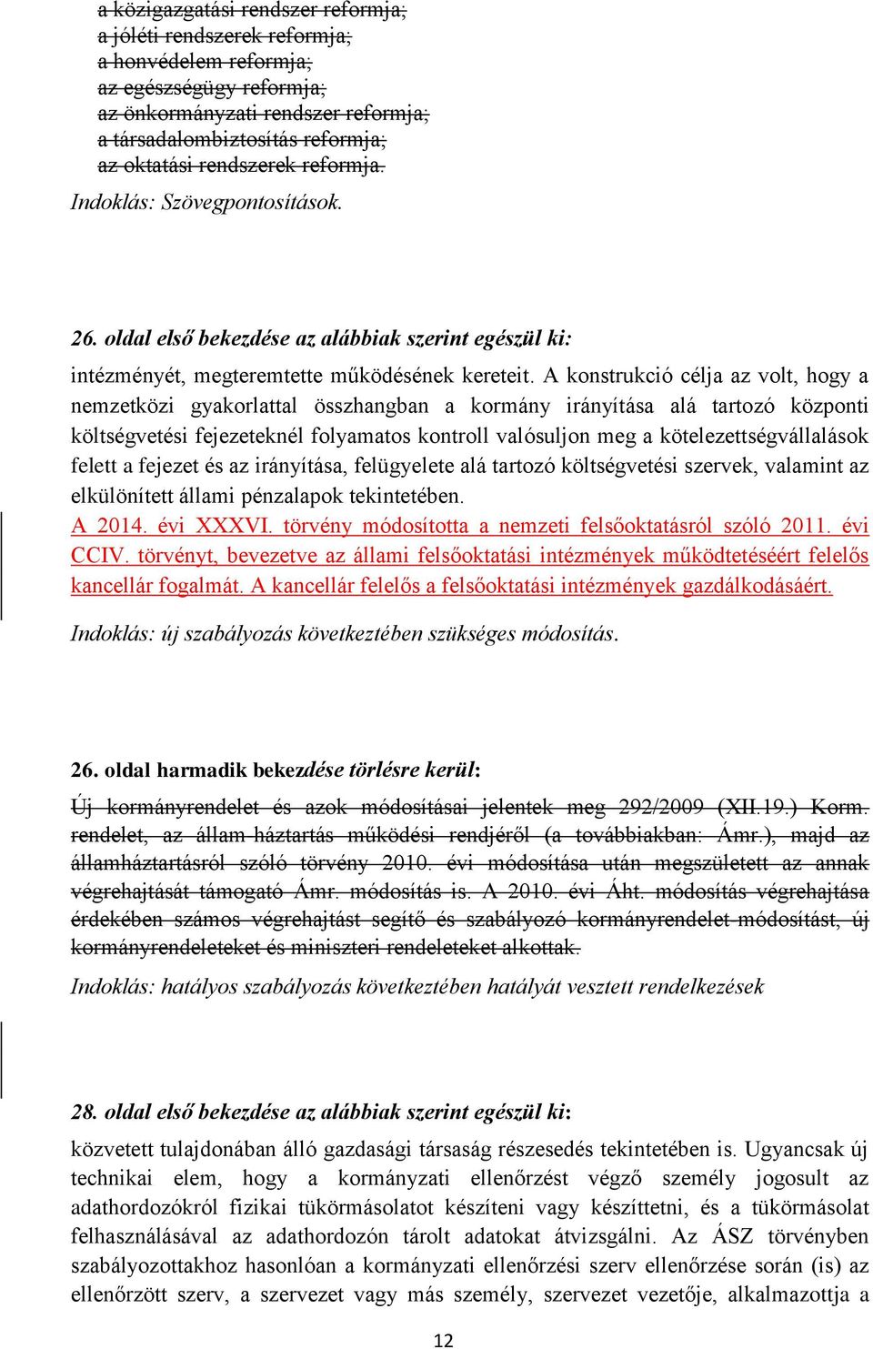 A konstrukció célja az volt, hogy a nemzetközi gyakorlattal összhangban a kormány irányítása alá tartozó központi költségvetési fejezeteknél folyamatos kontroll valósuljon meg a