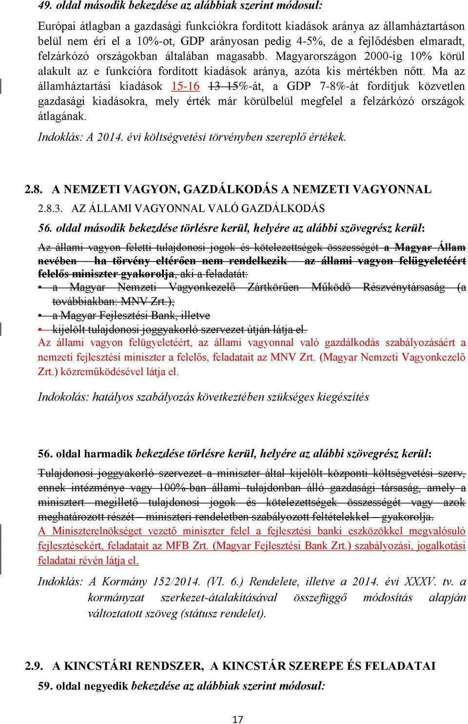 Ma az államháztartási kiadások 15-16 13 15%-át, a GDP 7-8%-át fordítjuk közvetlen gazdasági kiadásokra, mely érték már körülbelül megfelel a felzárkózó országok átlagának. Indoklás: A 2014.