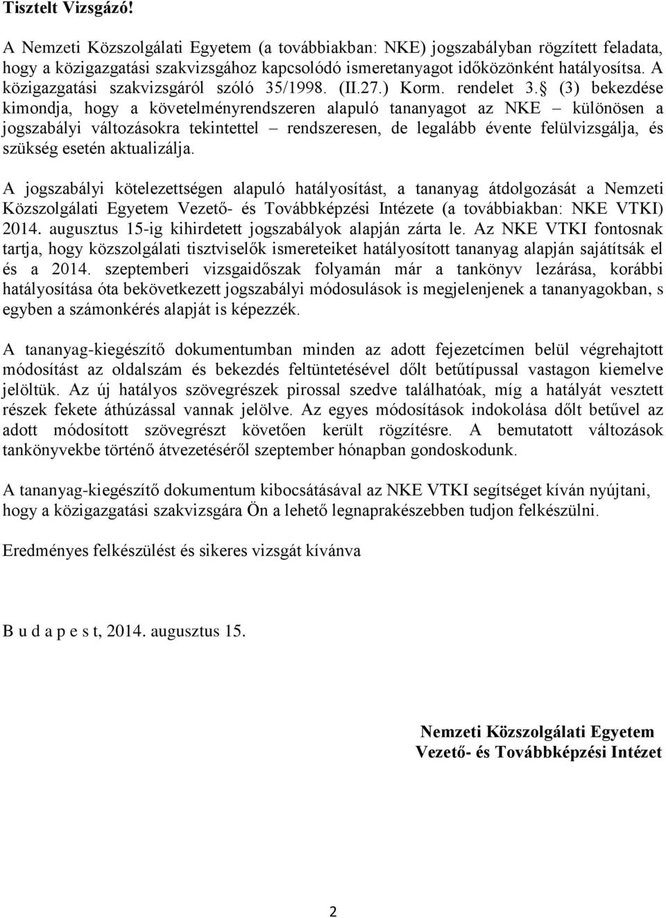 (3) bekezdése kimondja, hogy a követelményrendszeren alapuló tananyagot az NKE különösen a jogszabályi változásokra tekintettel rendszeresen, de legalább évente felülvizsgálja, és szükség esetén