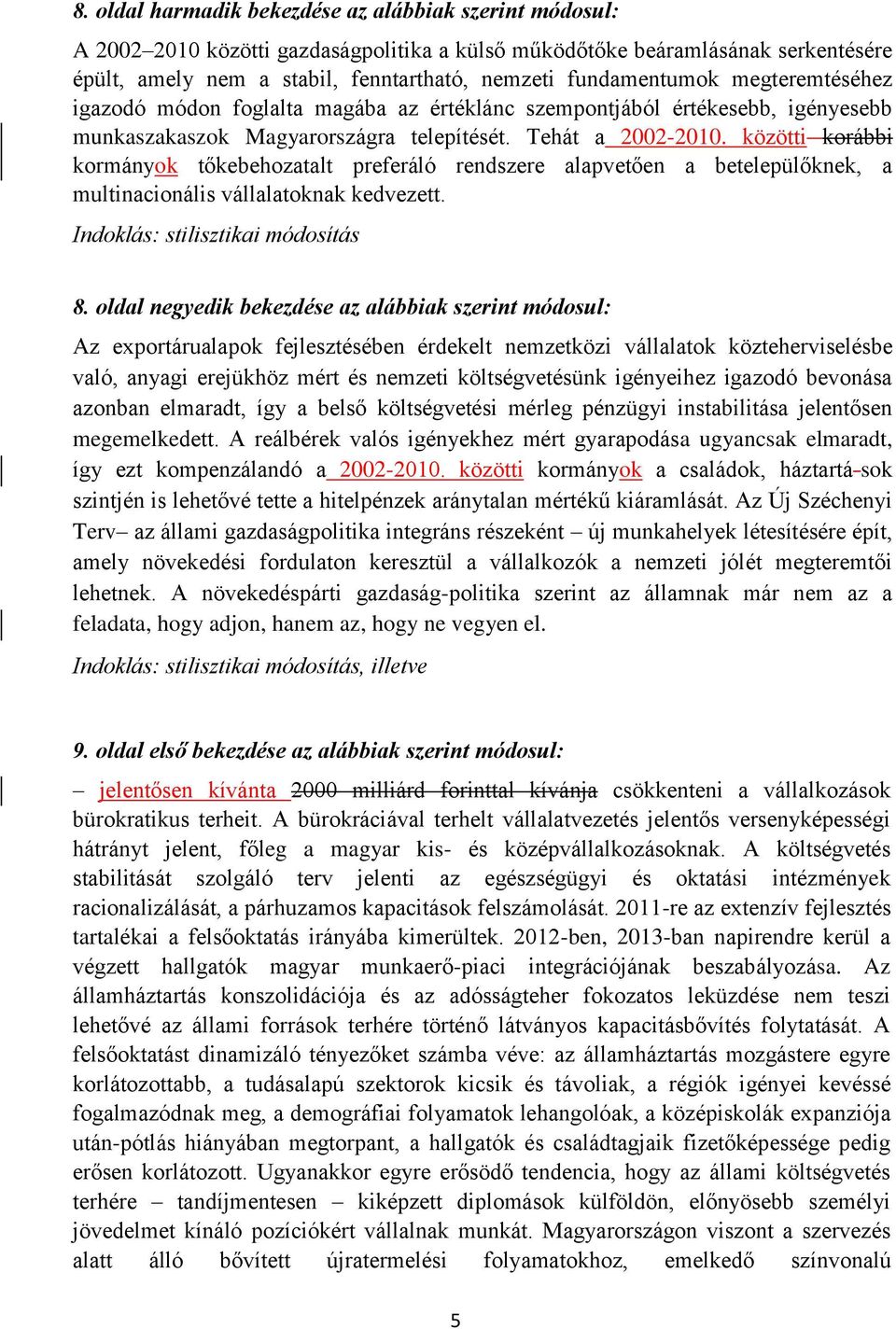 közötti korábbi kormányok tőkebehozatalt preferáló rendszere alapvetően a betelepülőknek, a multinacionális vállalatoknak kedvezett. Indoklás: stilisztikai módosítás 8.