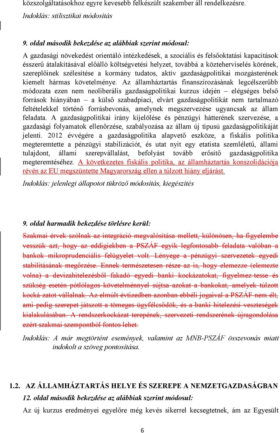 továbbá a közteherviselés körének, szereplőinek szélesítése a kormány tudatos, aktív gazdaságpolitikai mozgásterének kiemelt hármas követelménye.