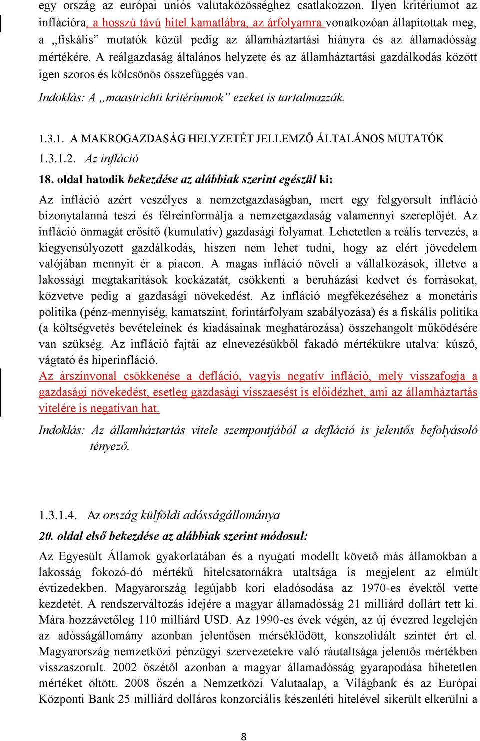 A reálgazdaság általános helyzete és az államháztartási gazdálkodás között igen szoros és kölcsönös összefüggés van. Indoklás: A maastrichti kritériumok ezeket is tartalmazzák. 1.