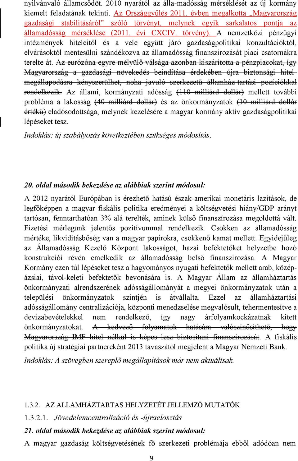 A nemzetközi pénzügyi intézmények hiteleitől és a vele együtt járó gazdaságpolitikai konzultációktól, elvárásoktól mentesülni szándékozva az államadósság finanszírozását piaci csatornákra terelte át.