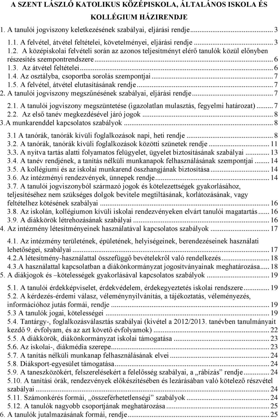 Az osztályba, csoportba sorolás szempontjai... 7 1.5. A felvétel, átvétel elutasításának rendje... 7 2. A tanulói jogviszony megszűnésének szabályai, eljárási rendje... 7 2.1. A tanulói jogviszony megszüntetése (igazolatlan mulasztás, fegyelmi határozat).