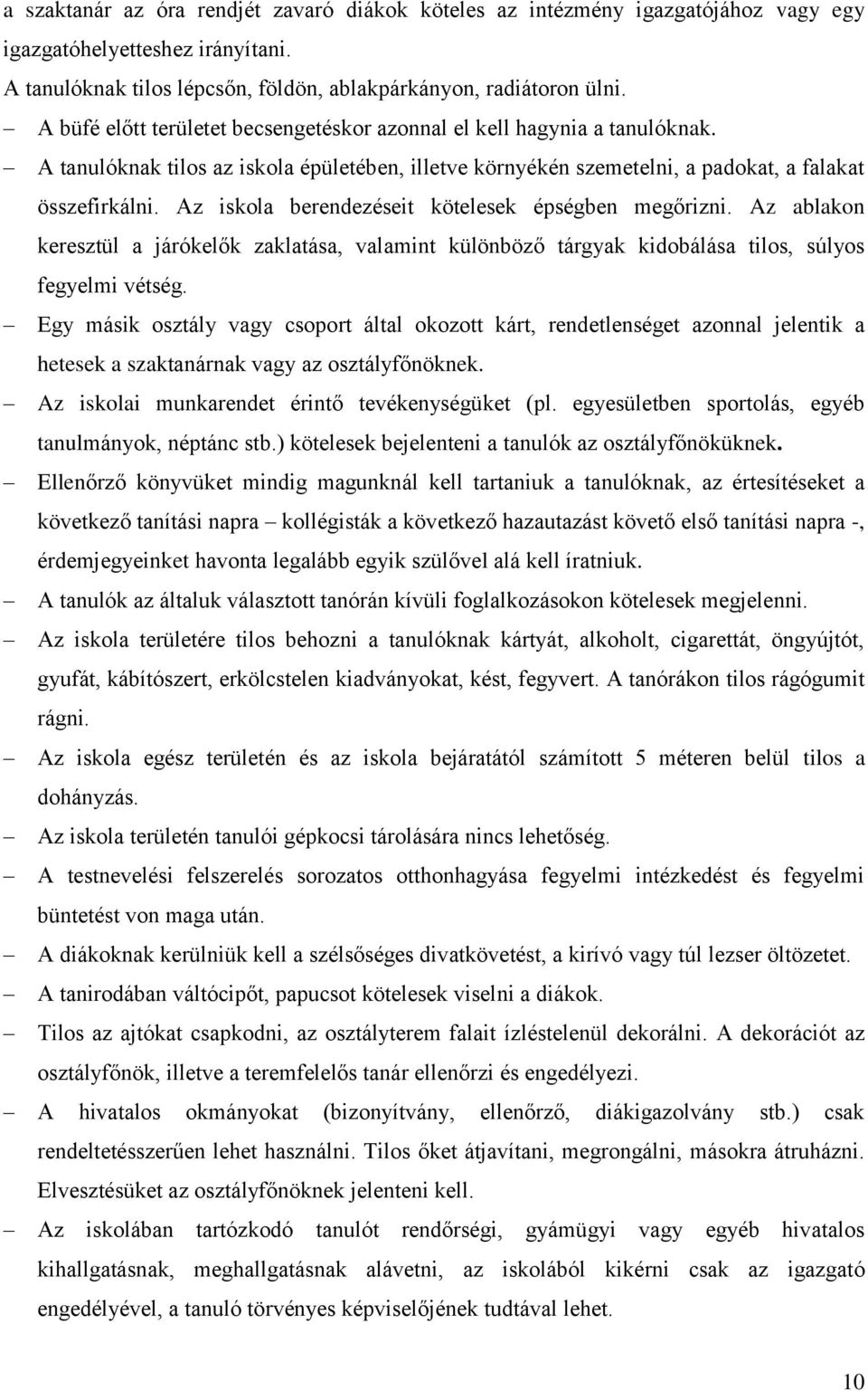 Az iskola berendezéseit kötelesek épségben megőrizni. Az ablakon keresztül a járókelők zaklatása, valamint különböző tárgyak kidobálása tilos, súlyos fegyelmi vétség.