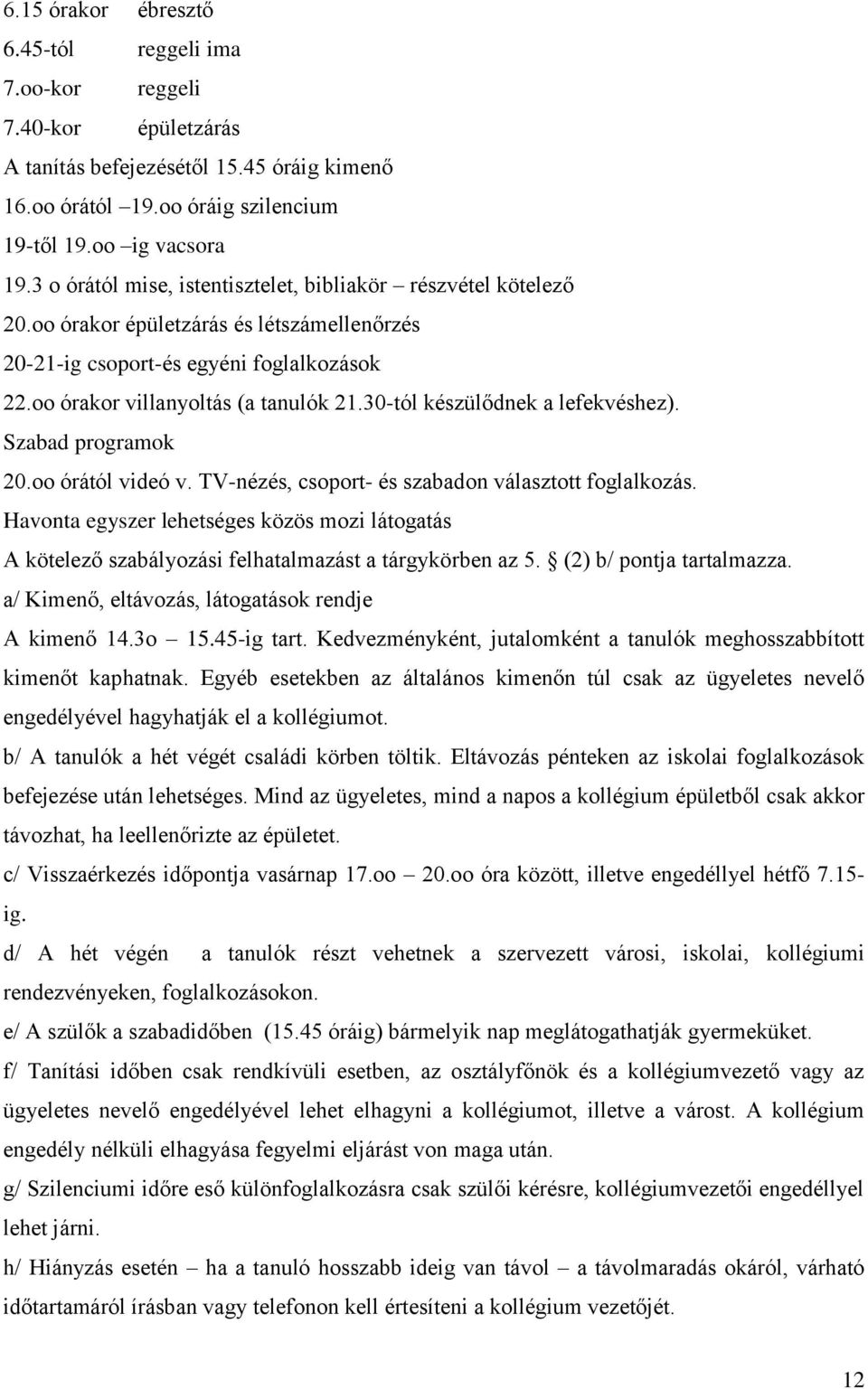 30-tól készülődnek a lefekvéshez). Szabad programok 20.oo órától videó v. TV-nézés, csoport- és szabadon választott foglalkozás.