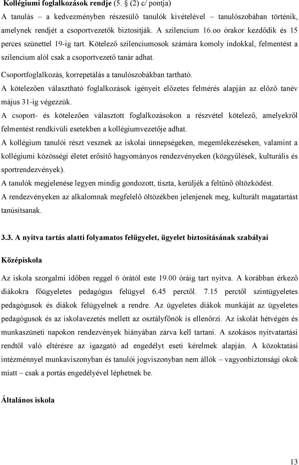 Csoportfoglalkozás, korrepetálás a tanulószobákban tartható. A kötelezően választható foglalkozások igényeit előzetes felmérés alapján az előző tanév május 31-ig végezzük.