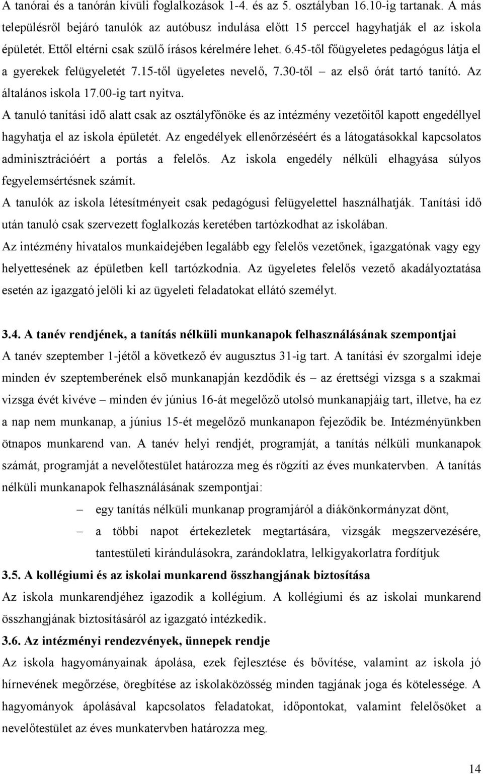 00-ig tart nyitva. A tanuló tanítási idő alatt csak az osztályfőnöke és az intézmény vezetőitől kapott engedéllyel hagyhatja el az iskola épületét.