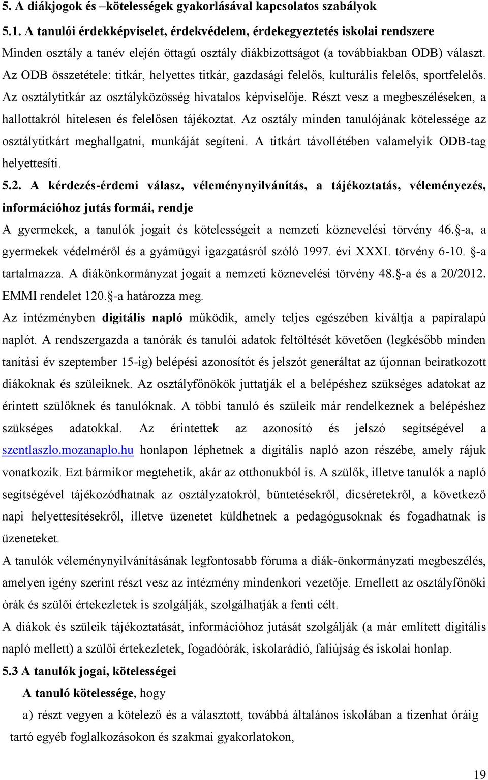 Az ODB összetétele: titkár, helyettes titkár, gazdasági felelős, kulturális felelős, sportfelelős. Az osztálytitkár az osztályközösség hivatalos képviselője.