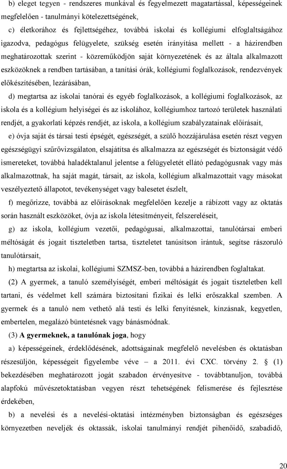 rendben tartásában, a tanítási órák, kollégiumi foglalkozások, rendezvények előkészítésében, lezárásában, d) megtartsa az iskolai tanórai és egyéb foglalkozások, a kollégiumi foglalkozások, az iskola