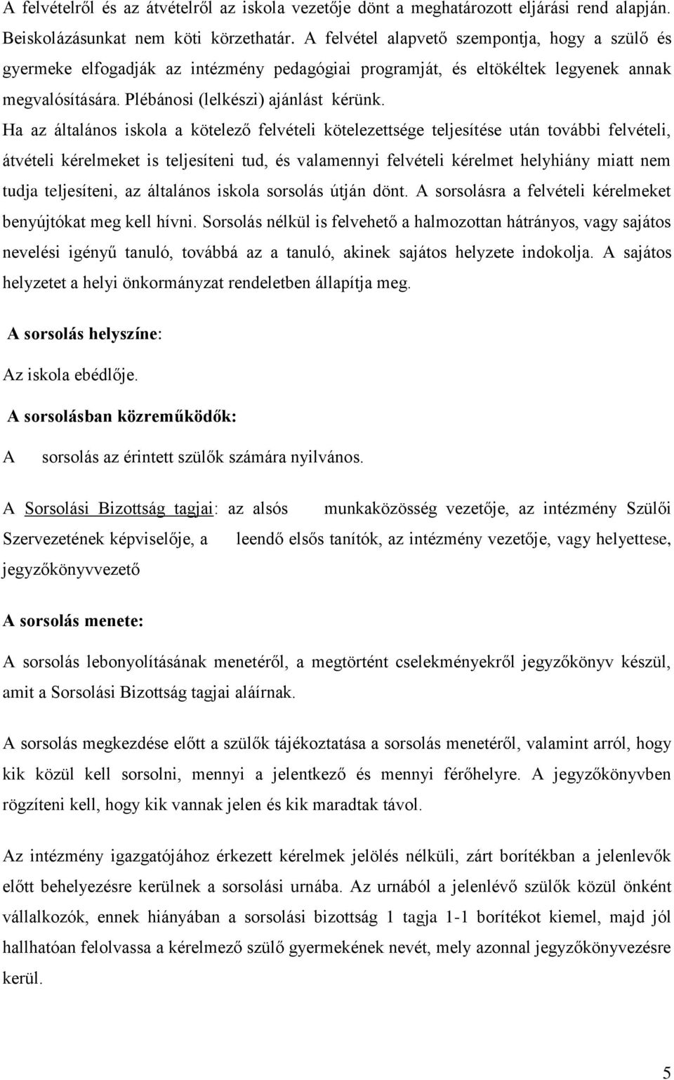 Ha az általános iskola a kötelező felvételi kötelezettsége teljesítése után további felvételi, átvételi kérelmeket is teljesíteni tud, és valamennyi felvételi kérelmet helyhiány miatt nem tudja