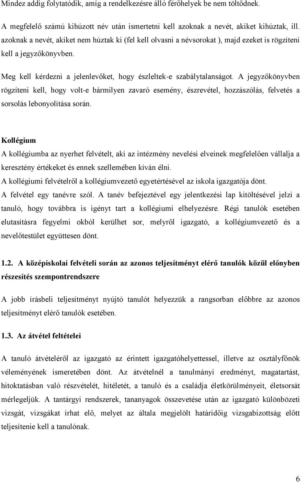 A jegyzőkönyvben rögzíteni kell, hogy volt-e bármilyen zavaró esemény, észrevétel, hozzászólás, felvetés a sorsolás lebonyolítása során.