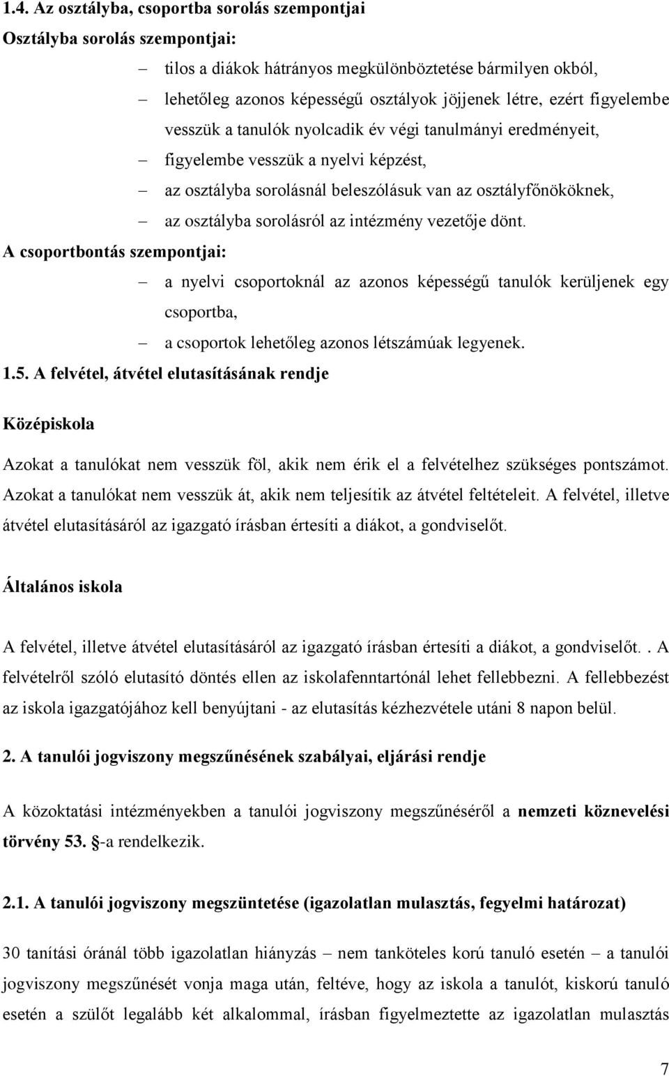 intézmény vezetője dönt. A csoportbontás szempontjai: a nyelvi csoportoknál az azonos képességű tanulók kerüljenek egy csoportba, a csoportok lehetőleg azonos létszámúak legyenek. 1.5.