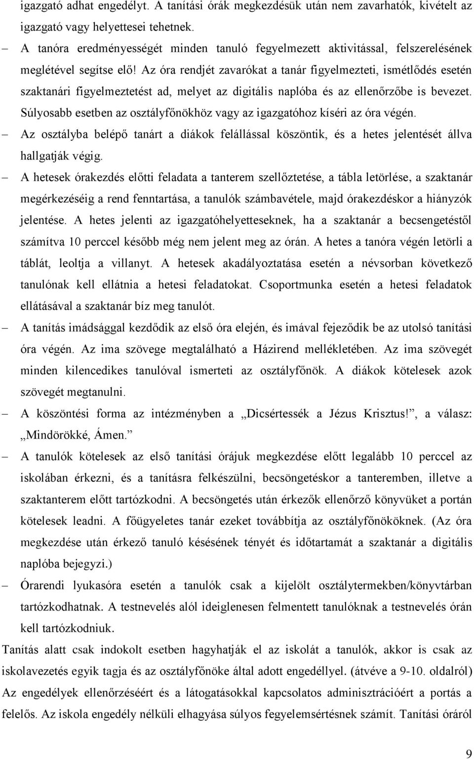 Az óra rendjét zavarókat a tanár figyelmezteti, ismétlődés esetén szaktanári figyelmeztetést ad, melyet az digitális naplóba és az ellenőrzőbe is bevezet.