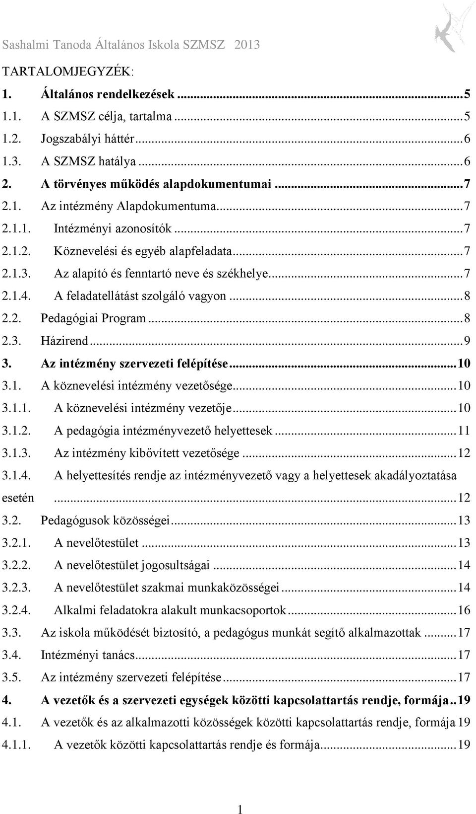 .. 8 2.3. Házirend... 9 3. Az intézmény szervezeti felépítése... 10 3.1. A köznevelési intézmény vezetősége... 10 3.1.1. A köznevelési intézmény vezetője... 10 3.1.2. A pedagógia intézményvezető helyettesek.