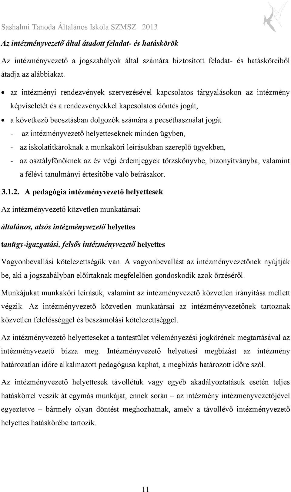 jogát - az intézményvezető helyetteseknek minden ügyben, - az iskolatitkároknak a munkaköri leírásukban szereplő ügyekben, - az osztályfőnöknek az év végi érdemjegyek törzskönyvbe, bizonyítványba,