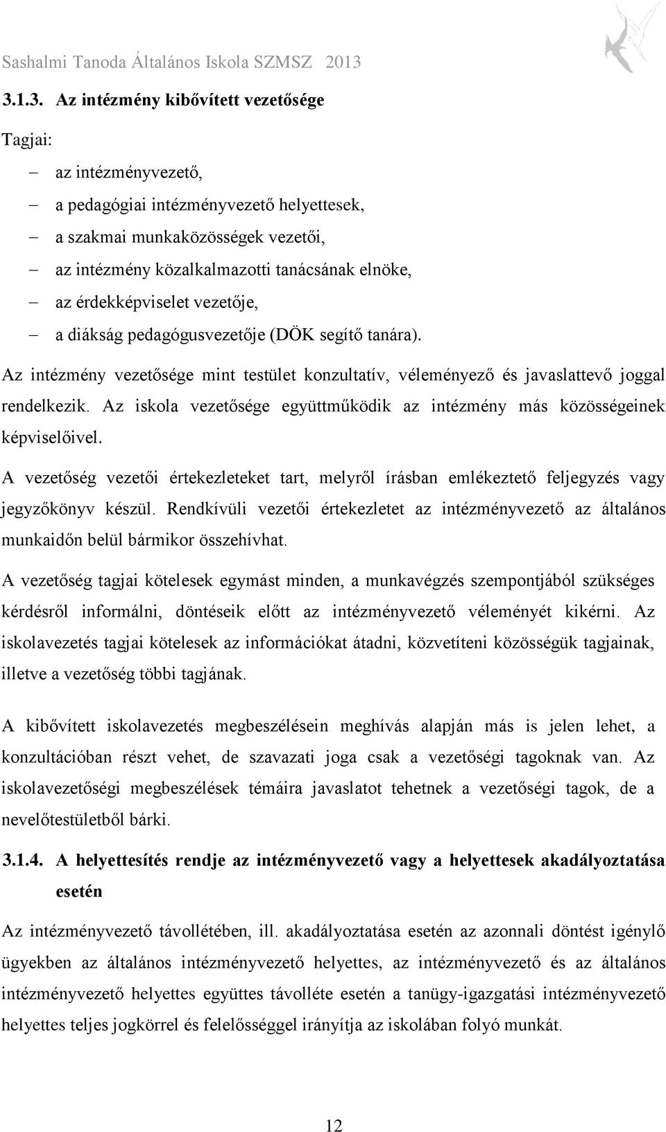 Az iskola vezetősége együttműködik az intézmény más közösségeinek képviselőivel. A vezetőség vezetői értekezleteket tart, melyről írásban emlékeztető feljegyzés vagy jegyzőkönyv készül.