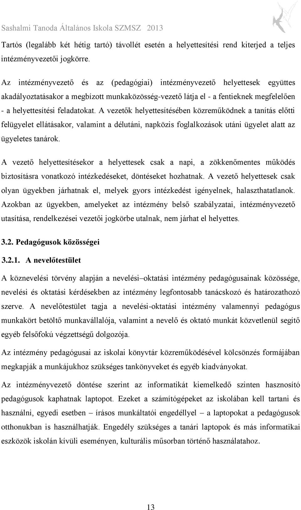 A vezetők helyettesítésében közreműködnek a tanítás előtti felügyelet ellátásakor, valamint a délutáni, napközis foglalkozások utáni ügyelet alatt az ügyeletes tanárok.