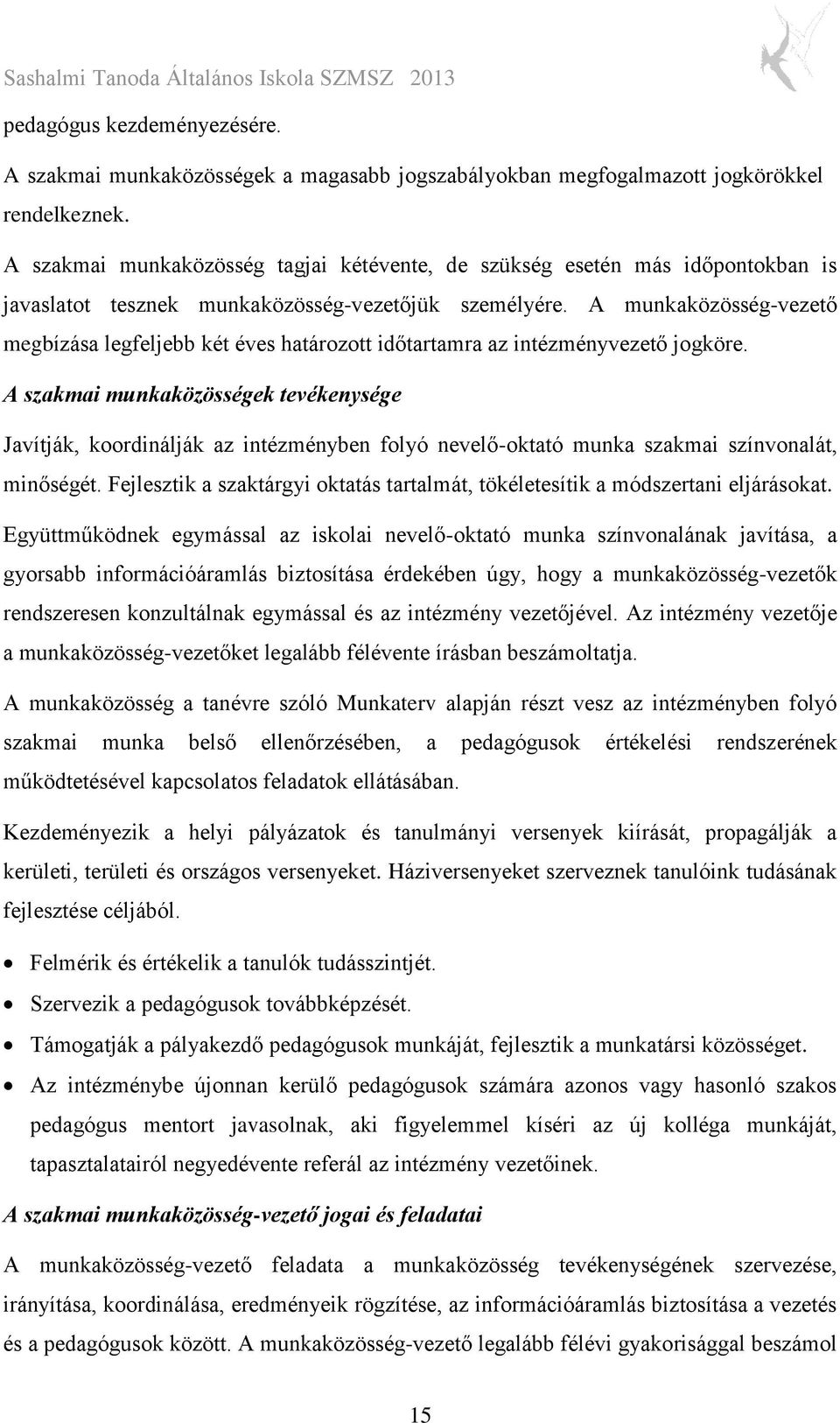 A munkaközösség-vezető megbízása legfeljebb két éves határozott időtartamra az intézményvezető jogköre.