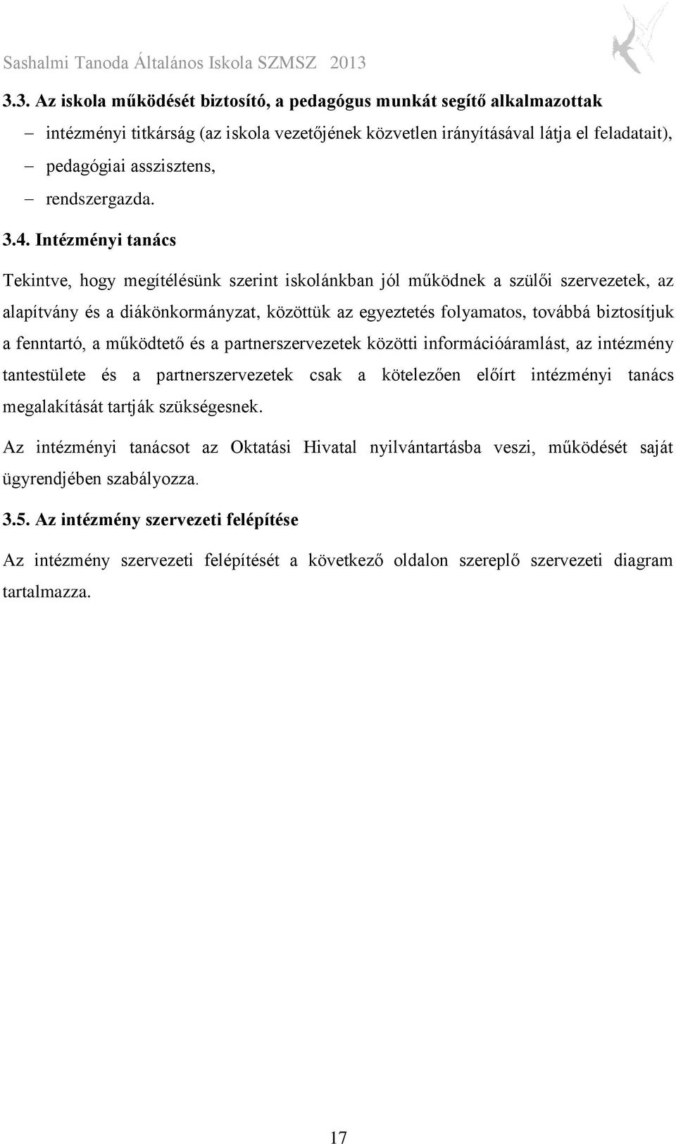 Intézményi tanács Tekintve, hogy megítélésünk szerint iskolánkban jól működnek a szülői szervezetek, az alapítvány és a diákönkormányzat, közöttük az egyeztetés folyamatos, továbbá biztosítjuk a