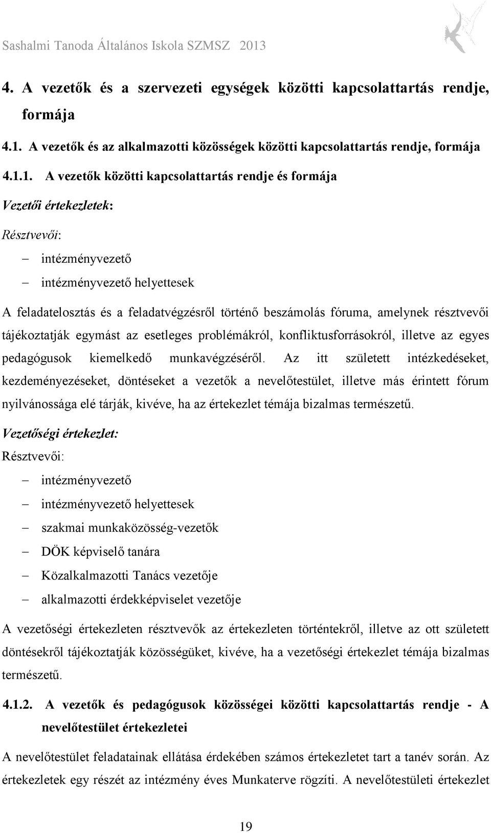 1. A vezetők közötti kapcsolattartás rendje és formája Vezetői értekezletek: Résztvevői: intézményvezető intézményvezető helyettesek A feladatelosztás és a feladatvégzésről történő beszámolás fóruma,