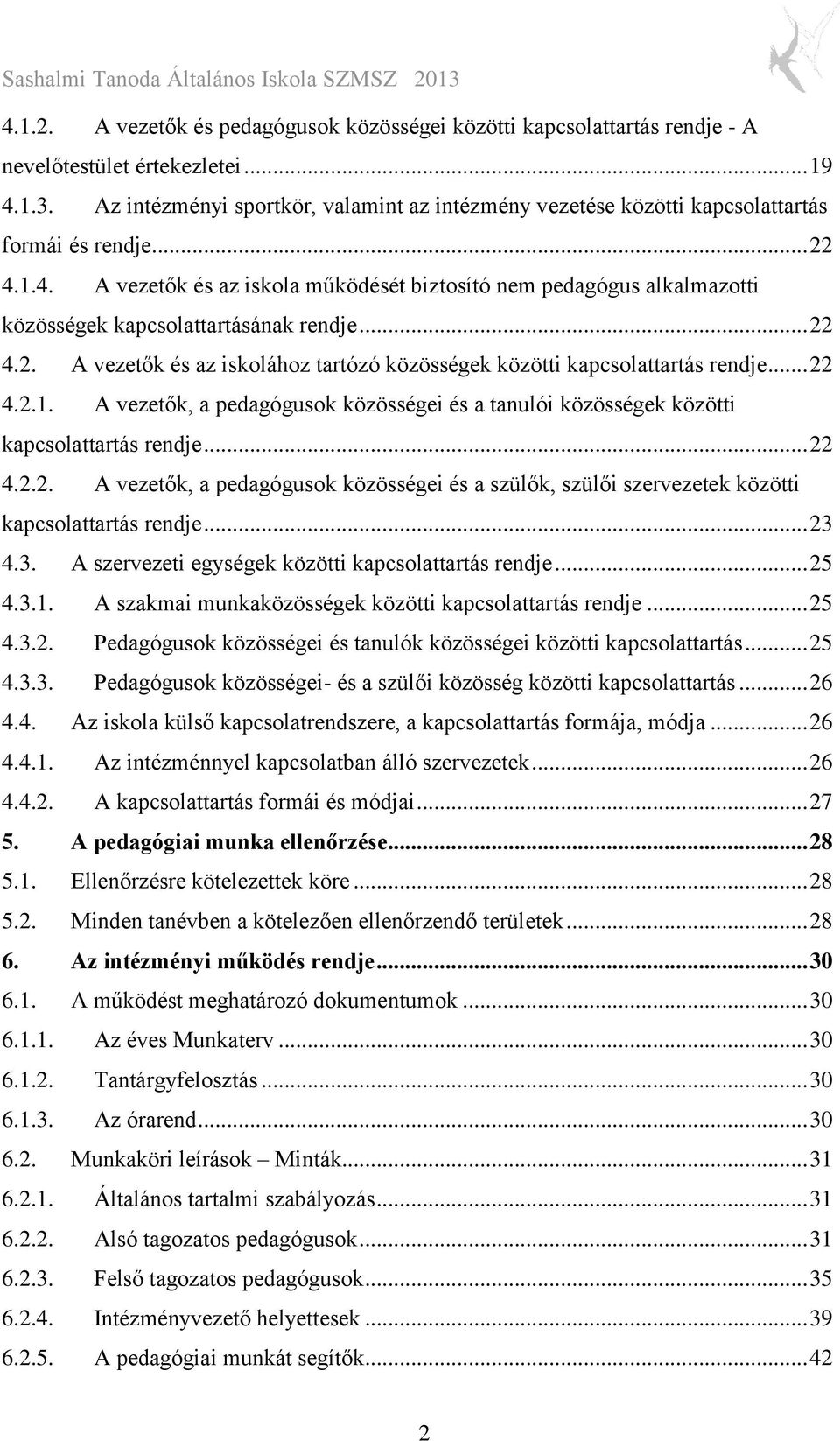 1.4. A vezetők és az iskola működését biztosító nem pedagógus alkalmazotti közösségek kapcsolattartásának rendje... 22 4.2. A vezetők és az iskolához tartózó közösségek közötti kapcsolattartás rendje.