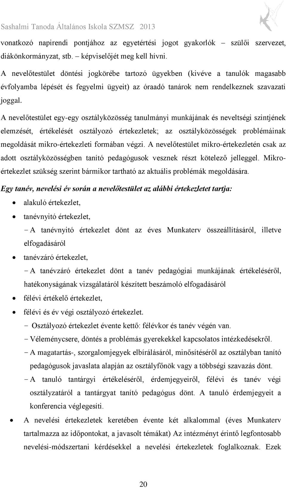 A nevelőtestület egy-egy osztályközösség tanulmányi munkájának és neveltségi szintjének elemzését, értékelését osztályozó értekezletek; az osztályközösségek problémáinak megoldását mikro-értekezleti