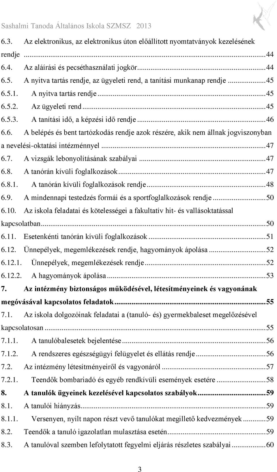 .. 47 6.7. A vizsgák lebonyolításának szabályai... 47 6.8. A tanórán kívüli foglalkozások... 47 6.8.1. A tanórán kívüli foglalkozások rendje... 48 6.9.