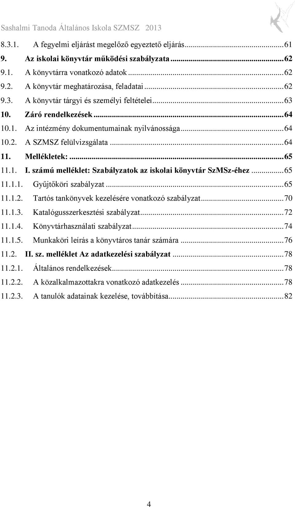 számú melléklet: Szabályzatok az iskolai könyvtár SzMSz-éhez... 65 11.1.1. Gyűjtőköri szabályzat... 65 11.1.2. Tartós tankönyvek kezelésére vonatkozó szabályzat... 70 11.1.3.