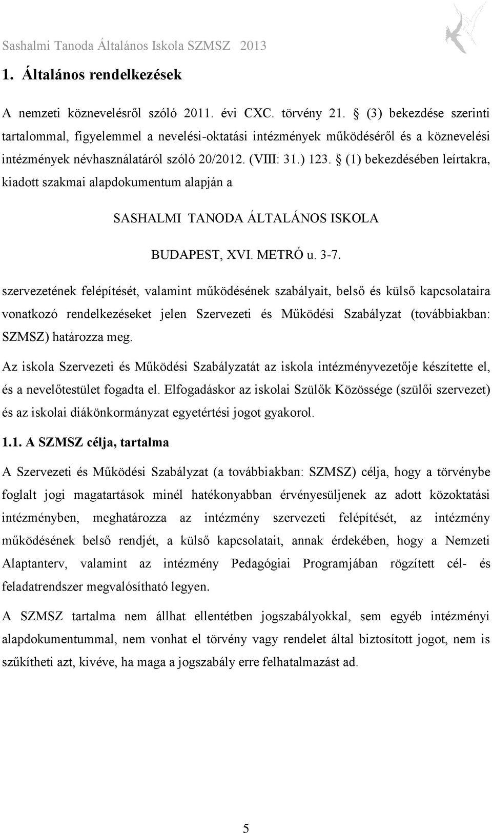 (1) bekezdésében leírtakra, kiadott szakmai alapdokumentum alapján a SASHALMI TANODA ÁLTALÁNOS ISKOLA BUDAPEST, XVI. METRÓ u. 3-7.