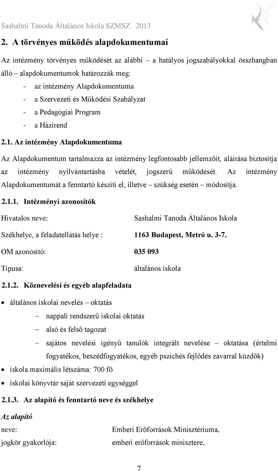 Az intézmény Alapdokumentuma Az Alapdokumentum tartalmazza az intézmény legfontosabb jellemzőit, aláírása biztosítja az intézmény nyilvántartásba vételét, jogszerű működését.