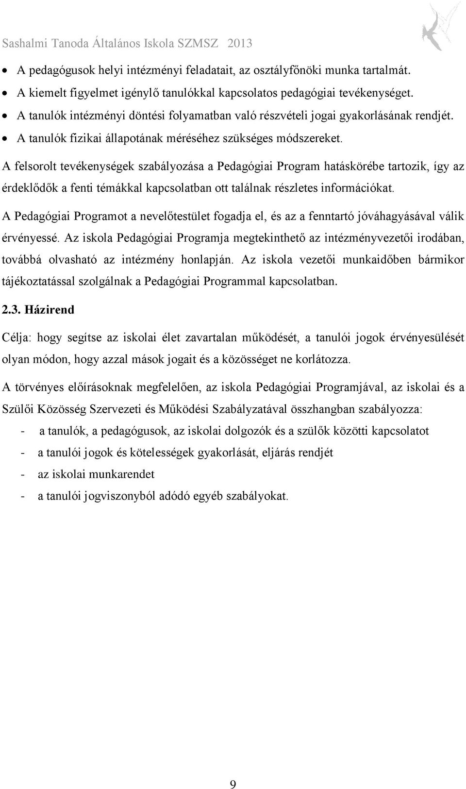 A felsorolt tevékenységek szabályozása a Pedagógiai Program hatáskörébe tartozik, így az érdeklődők a fenti témákkal kapcsolatban ott találnak részletes információkat.