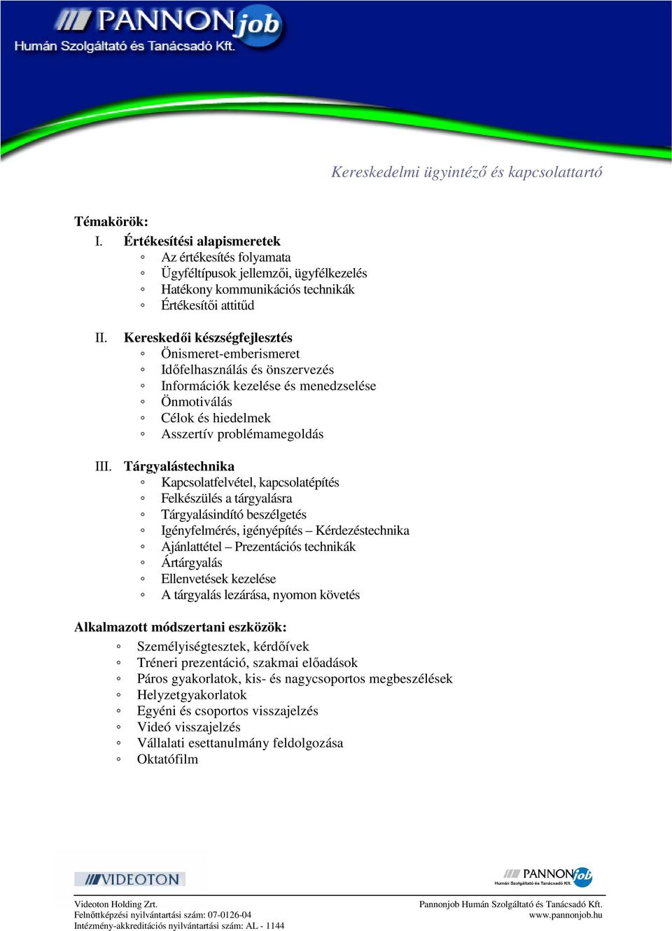 Kereskedői készségfejlesztés Önismeret-emberismeret Időfelhasználás és önszervezés Információk kezelése és menedzselése Önmotiválás Célok és hiedelmek Asszertív problémamegoldás III.