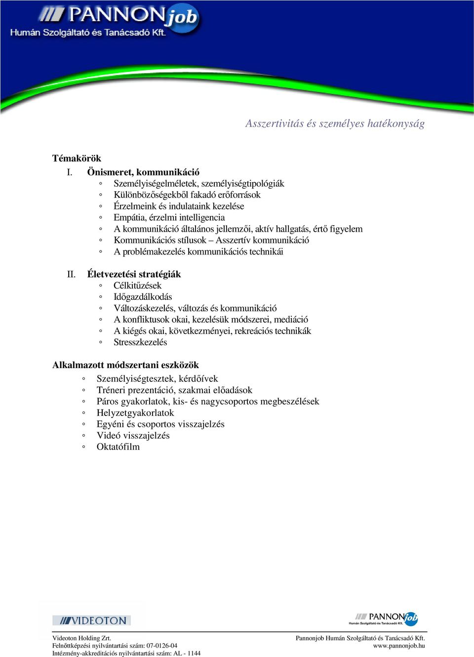 jellemzői, aktív hallgatás, értő figyelem Kommunikációs stílusok Asszertív kommunikáció A problémakezelés kommunikációs technikái II.