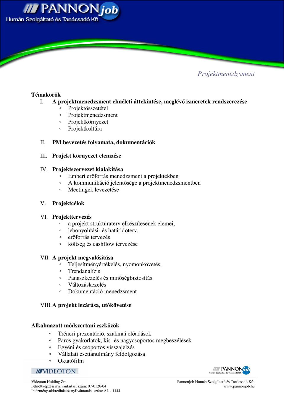 Projektszervezet kialakítása Emberi erőforrás menedzsment a projektekben A kommunikáció jelentősége a projektmenedzsmentben Meetingek levezetése V. Projektcélok VI.