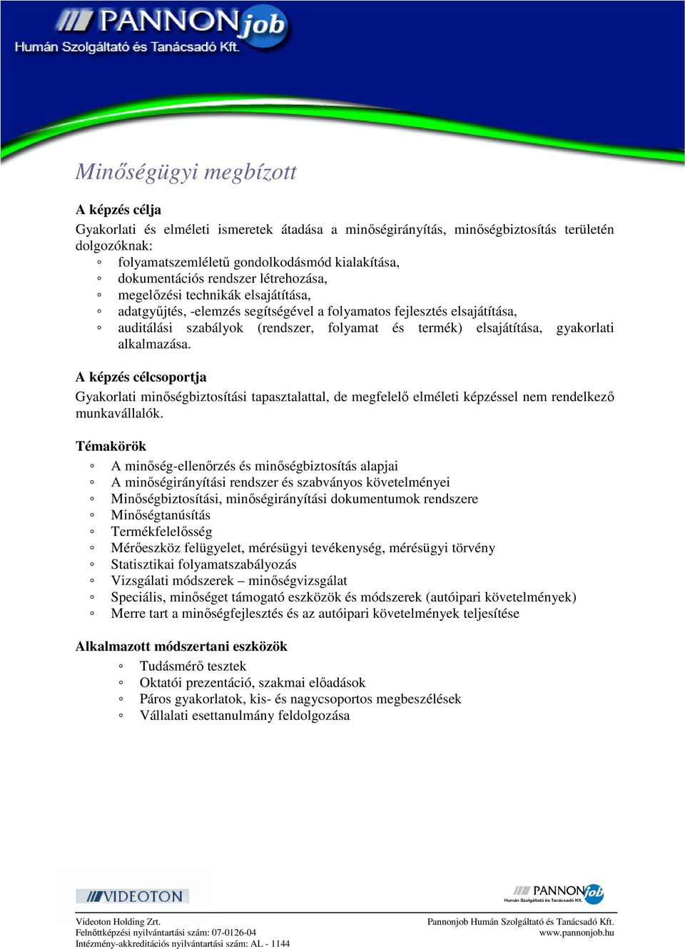 gyakorlati alkalmazása. A képzés célcsoportja Gyakorlati minőségbiztosítási tapasztalattal, de megfelelő elméleti képzéssel nem rendelkező munkavállalók.