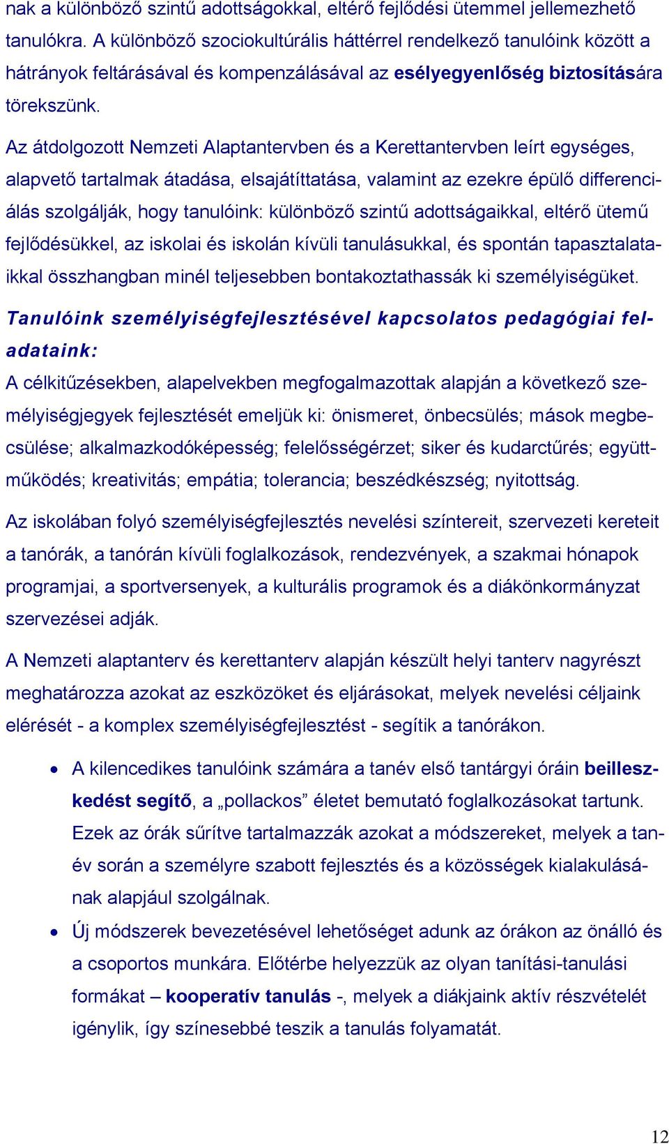 Az átdolgozott Nemzeti Alaptantervben és a Kerettantervben leírt egységes, alapvető tartalmak átadása, elsajátíttatása, valamint az ezekre épülő differenciálás szolgálják, hogy tanulóink: különböző