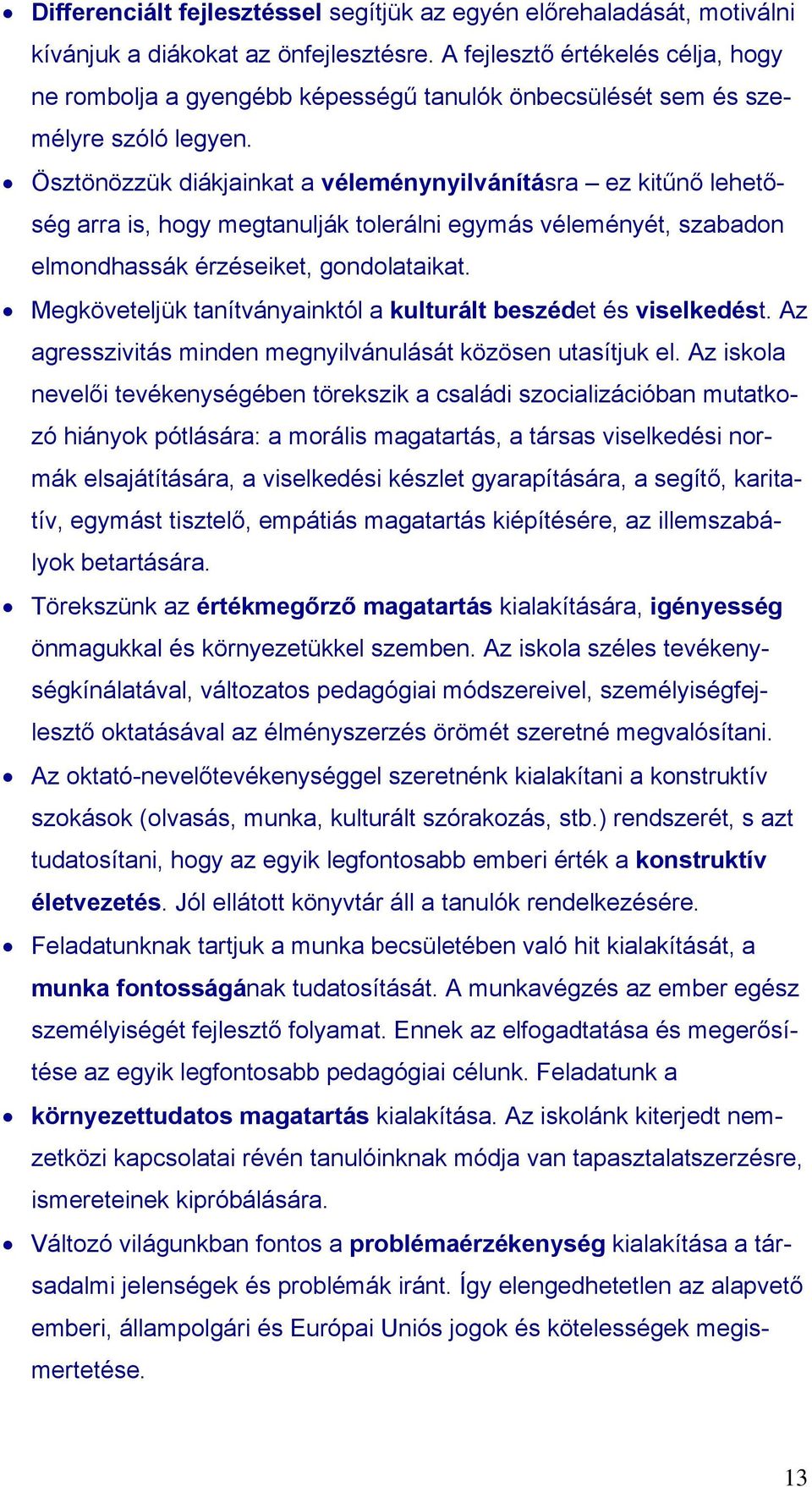 Ösztönözzük diákjainkat a véleménynyilvánításra ez kitűnő lehetőség arra is, hogy megtanulják tolerálni egymás véleményét, szabadon elmondhassák érzéseiket, gondolataikat.