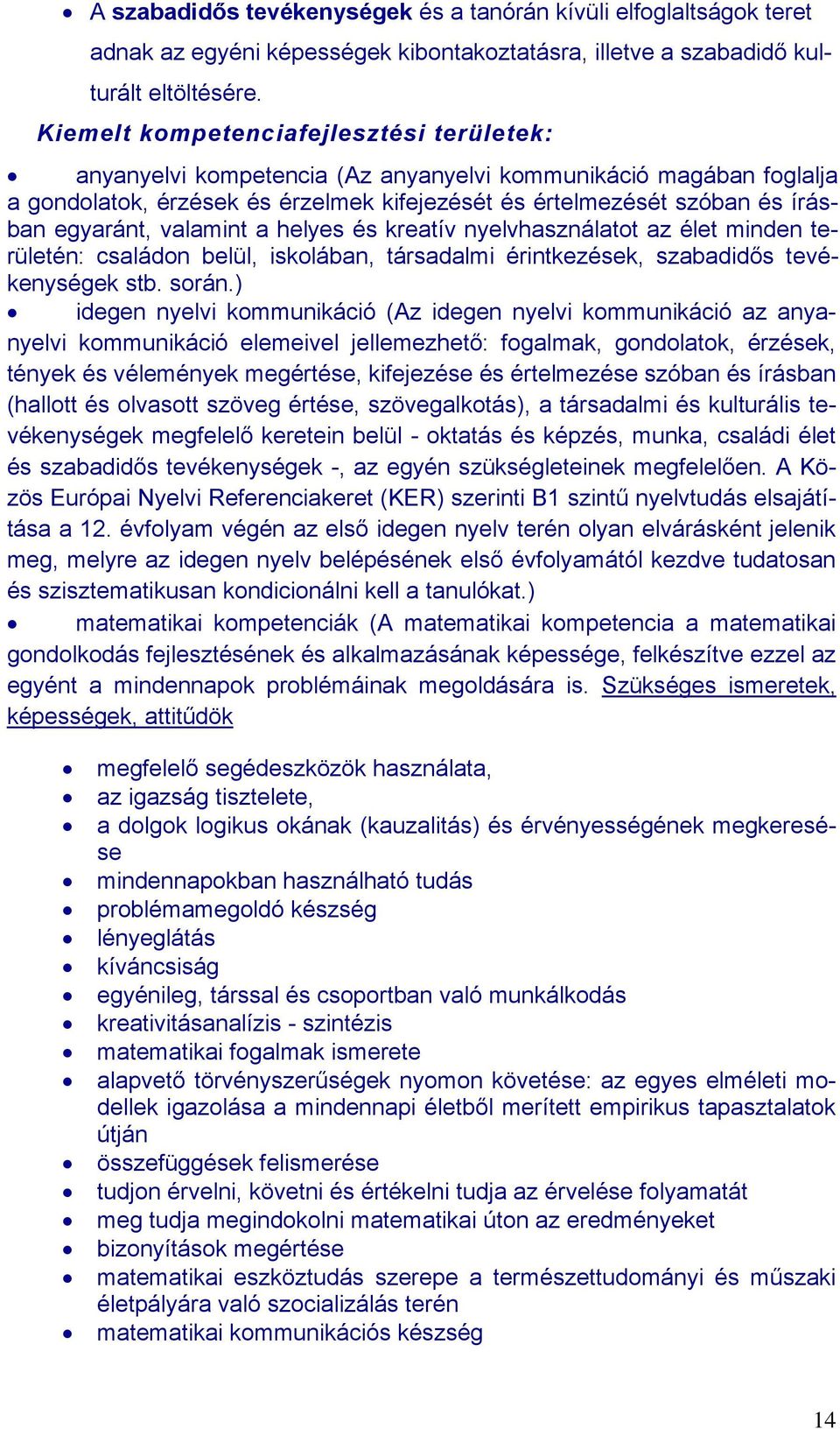 egyaránt, valamint a helyes és kreatív nyelvhasználatot az élet minden területén: családon belül, iskolában, társadalmi érintkezések, szabadidős tevékenységek stb. során.