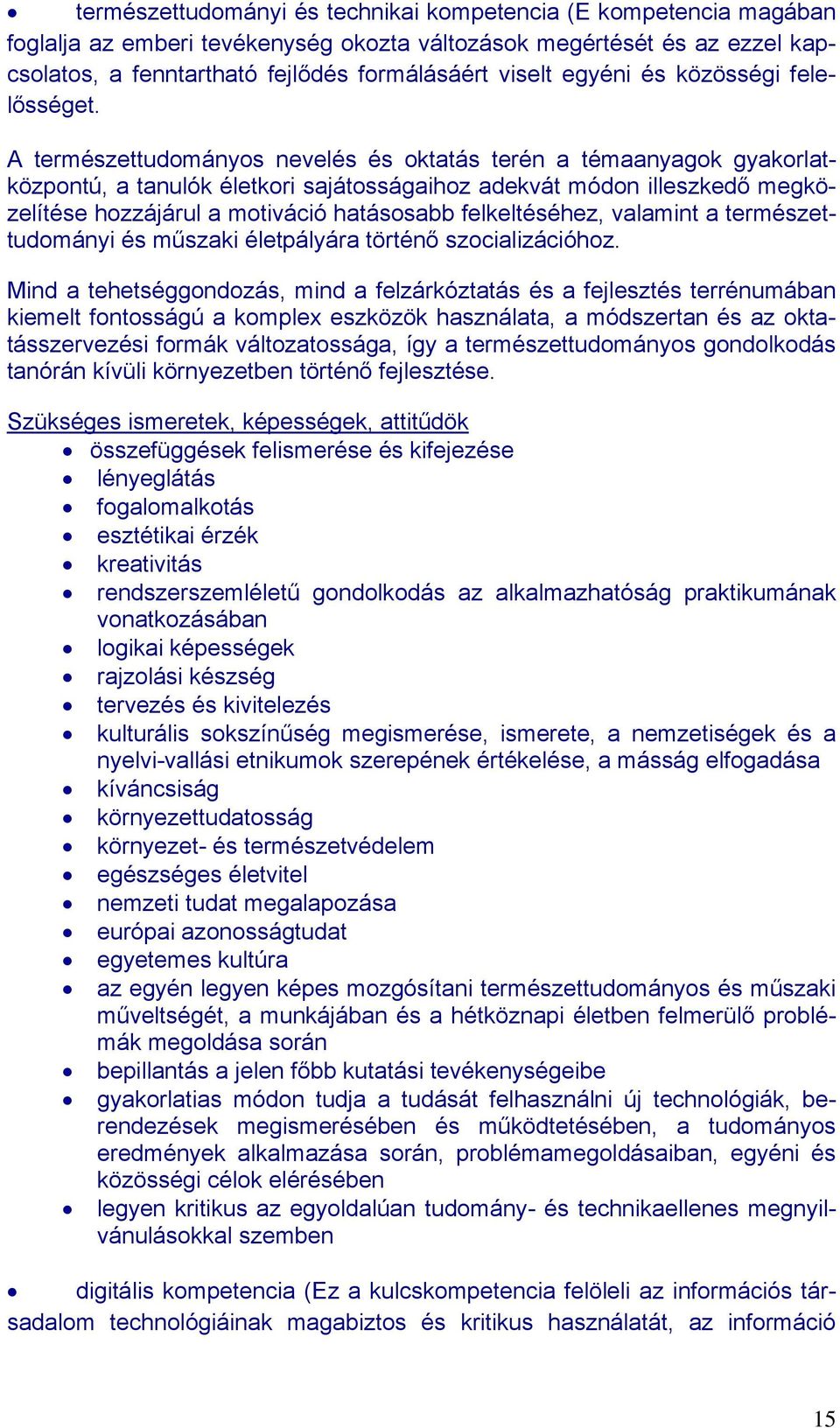 A természettudományos nevelés és oktatás terén a témaanyagok gyakorlatközpontú, a tanulók életkori sajátosságaihoz adekvát módon illeszkedő megközelítése hozzájárul a motiváció hatásosabb