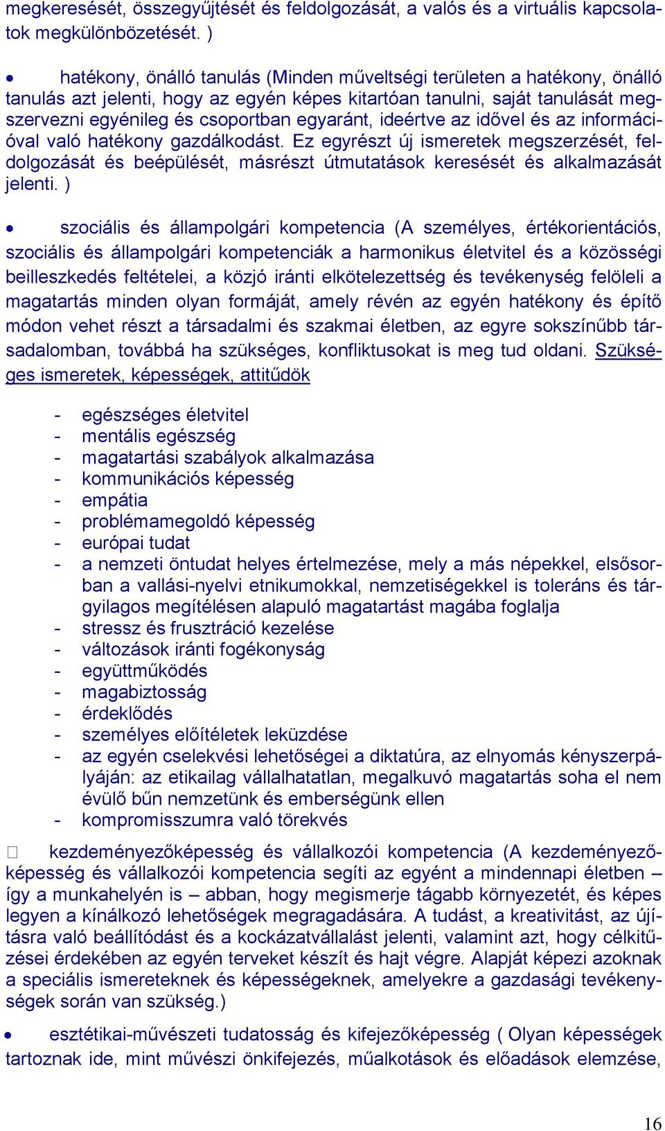 ideértve az idővel és az információval való hatékony gazdálkodást. Ez egyrészt új ismeretek megszerzését, feldolgozását és beépülését, másrészt útmutatások keresését és alkalmazását jelenti.