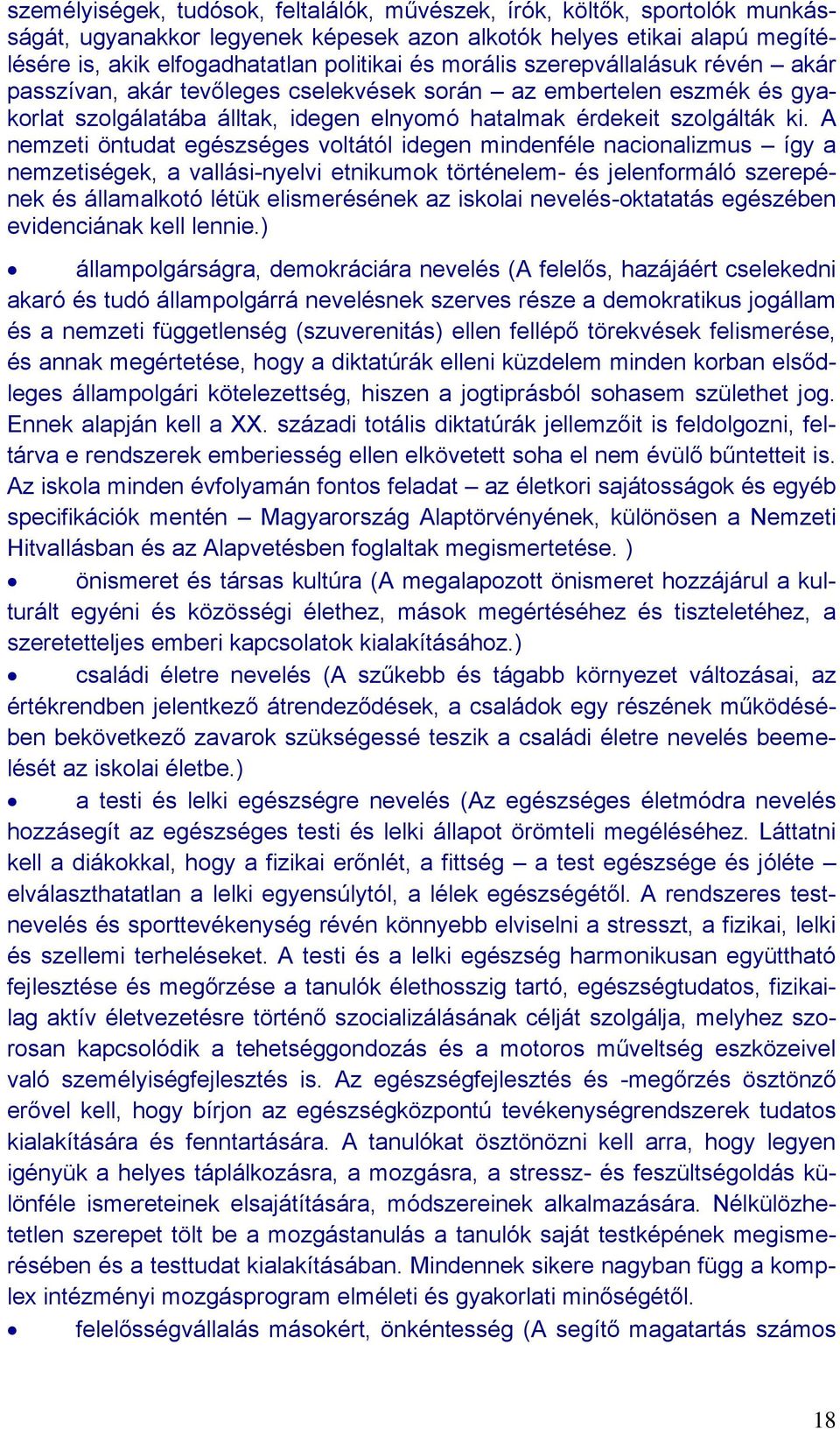 A nemzeti öntudat egészséges voltától idegen mindenféle nacionalizmus így a nemzetiségek, a vallási-nyelvi etnikumok történelem- és jelenformáló szerepének és államalkotó létük elismerésének az